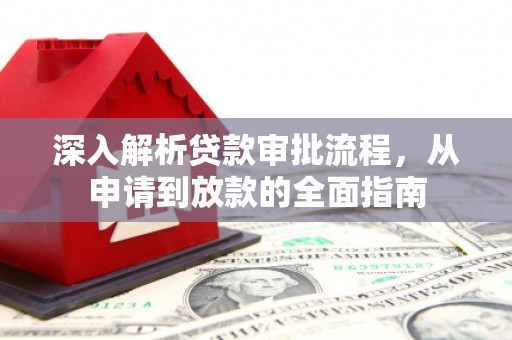 灌阳深入解析贷款审批流程，从申请到放款的全面指南