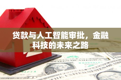 衡东贷款与人工智能审批，金融科技的未来之路