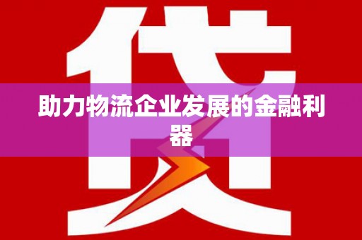 阳西助力物流企业发展的金融利器