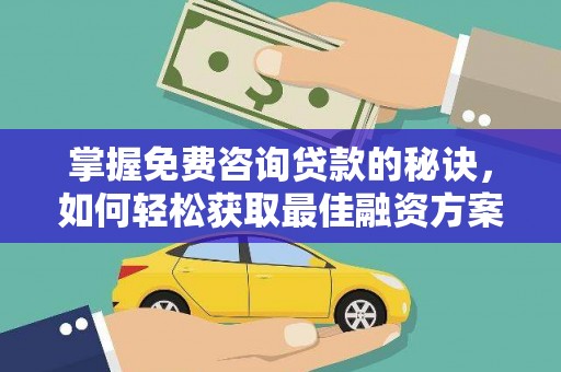 沙雅掌握免费咨询贷款的秘诀，如何轻松获取最佳融资方案