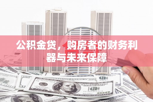 丰都公积金贷，购房者的财务利器与未来保障