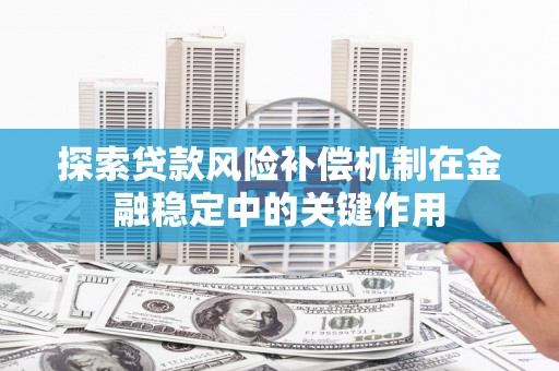 阿里山探索贷款风险补偿机制在金融稳定中的关键作用