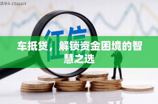 新会车抵贷，解锁资金困境的智慧之选