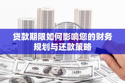 遂昌贷款期限如何影响您的财务规划与还款策略