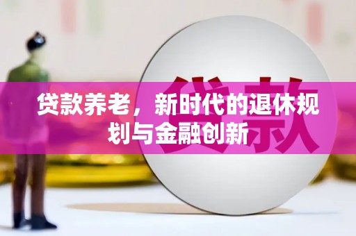 莎车贷款养老，新时代的退休规划与金融创新