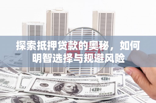 永川探索抵押贷款的奥秘，如何明智选择与规避风险