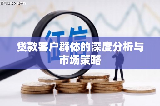 科尔沁左翼后旗贷款客户群体的深度分析与市场策略