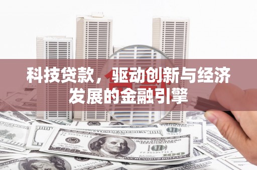 黄州科技贷款，驱动创新与经济发展的金融引擎