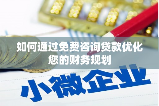 隆昌如何通过免费咨询贷款优化您的财务规划
