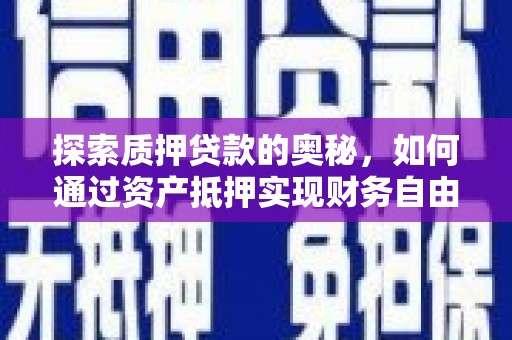 巍山探索质押贷款的奥秘，如何通过资产抵押实现财务自由