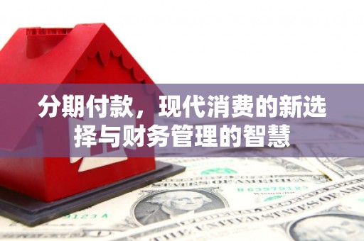 腾冲分期付款，现代消费的新选择与财务管理的智慧