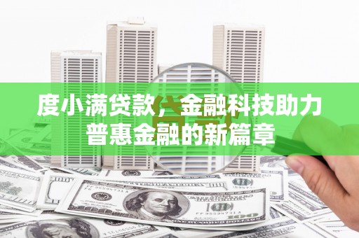 武穴度小满贷款，金融科技助力普惠金融的新篇章
