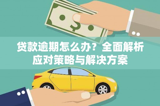 旅顺口贷款逾期怎么办？全面解析应对策略与解决方案