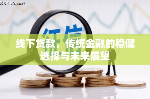 张家界线下贷款，传统金融的稳健选择与未来展望