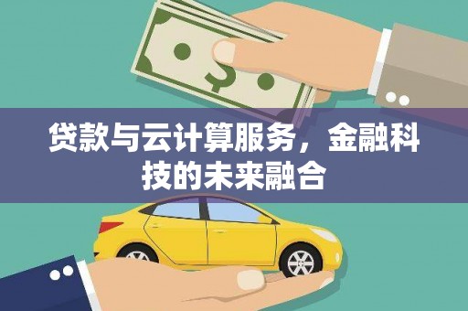 南宁贷款与云计算服务，金融科技的未来融合