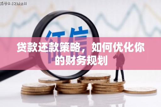 新抚贷款还款策略，如何优化你的财务规划