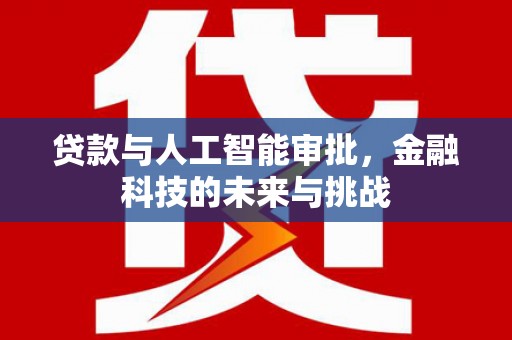东引贷款与人工智能审批，金融科技的未来与挑战