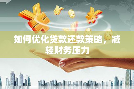 汉滨如何优化贷款还款策略，减轻财务压力