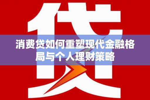 瑞昌消费贷如何重塑现代金融格局与个人理财策略