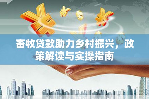 澳门畜牧贷款助力乡村振兴，政策解读与实操指南