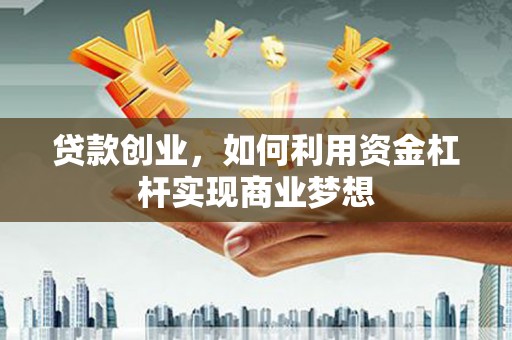 宝鸡贷款创业，如何利用资金杠杆实现商业梦想